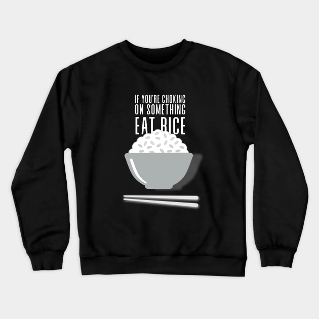 Eat Rice: If You're Choking on Something, Eat Rice on a Dark Background Crewneck Sweatshirt by Puff Sumo